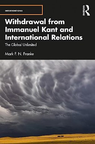 Withdrawal from Immanuel Kant and International Relations: The Global Unlimited (Interventions) - Mark F. N. Franke [KSIĄŻKA]