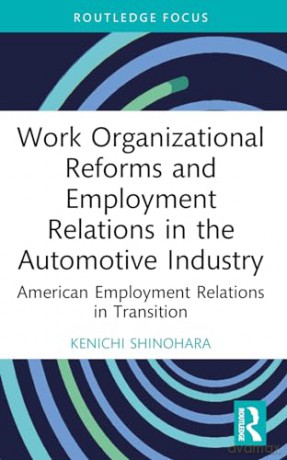 Work Organizational Reforms and Employment Relations in the Automotive Industry: American Employment Relations in Transition (Routledge Focus on Business and Management) - Kenichi Shinohara [KSIĄŻKA]