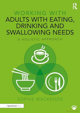 Working with Adults with Eating, Drinking and Swallowing Needs: A Holistic Approach - Sophie Mackenzie [KSIĄŻKA]