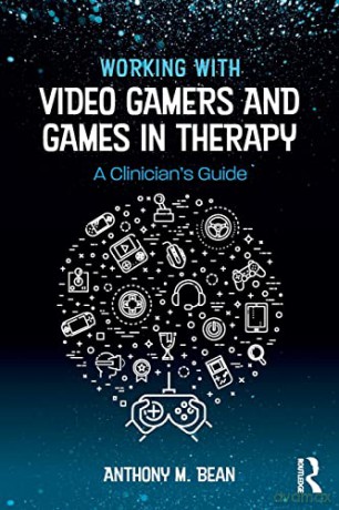 Working with Video Gamers and Games in Therapy: A Clinician's Guide - Anthony M. Bean [KSIĄŻKA]