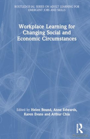 Workplace Learning for Changing Social and Economic Circumstances (Routledge-IAL Series on Adult Learning for Emergent Jobs and Skills) - Helen Bound [KSIĄŻKA]