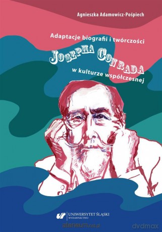 Adaptacje biografii i twórczości Josepha Conrada.. - Agnieszka Adamowicz-Pośpiech [KSIĄŻKA]