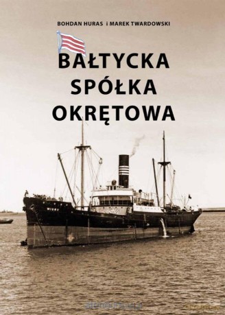 Bałtycka Spółka Okrętowa - Bohdan Huras, Marek Twardowski [KSIĄŻKA]