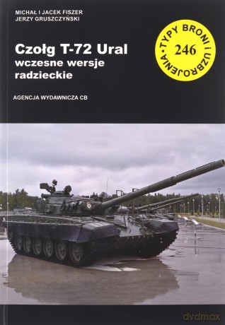 Czołg T-72 Ural wczesne wersje radzieckie - Jerzy Gruszczyński, Michał Fiszer, Jacek Fiszer [KSIĄŻKA]