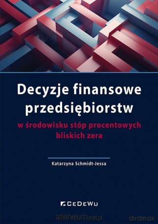 Decyzje finansowe przedsiębiorstw w środowisku stóp procentowych bliskich zera - Katarzyna Schmidt-Jessa [KSIĄŻKA]