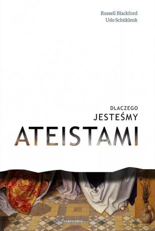 Dlaczego jesteśmy ateistami - Russel Blackford, Udo Schuklenk [KSIĄŻKA]