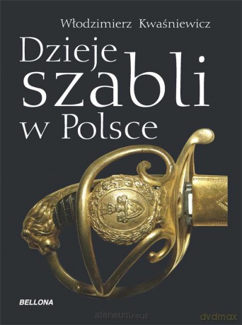 Dzieje szabli w Polsce - Włodzimierz Kwaśniewicz [KSIĄŻKA]
