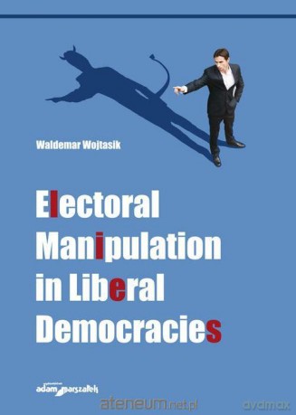 Electoral Manipulation in Liberal Democracies - Waldemar Wojtasik [KSIĄŻKA]