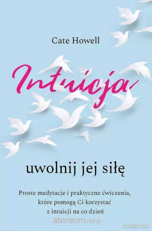 Intuicja. Uwolnij jej siłę - Cate Howell [KSIĄŻKA]