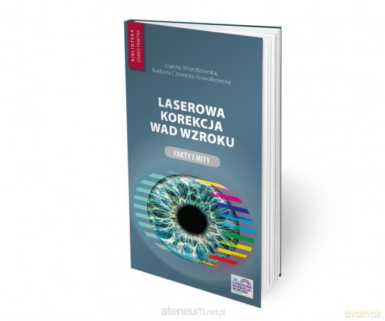 Laserowa korekcja wad wzroku - Joanna Wierzbowska, Barbara Czarnota-Nowakowska [KSIĄŻKA]