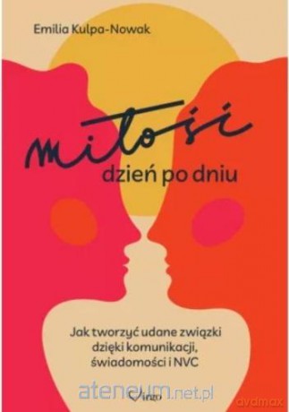 Miłość dzień po dniu. Jak tworzyć udane związki... - Emilia Kulpa-Nowak [KSIĄŻKA]