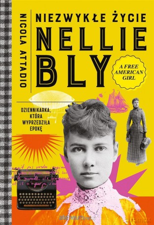 Niezwykłe życie Nellie Bly. Dziennikarka, która wyprzedziła epokę - Nicola Attadio [KSIĄŻKA]