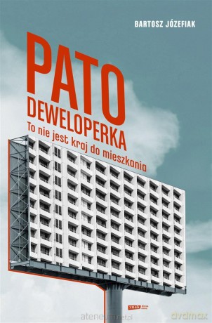 Patodeweloperka. To nie jest kraj do mieszkania - Bartosz Józefiak [KSIĄŻKA]