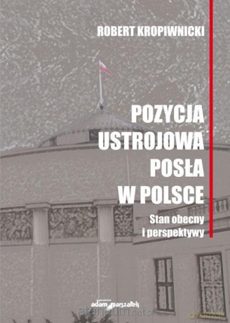 Pozycja ustrojowa posła w Polsce - Robert Kropiwnicki [KSIĄŻKA]