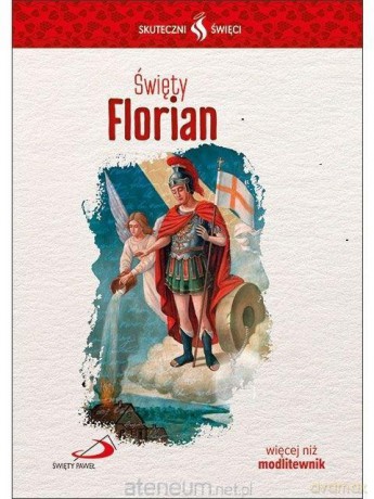Skuteczni Święci. Święty Florian [KSIĄŻKA]