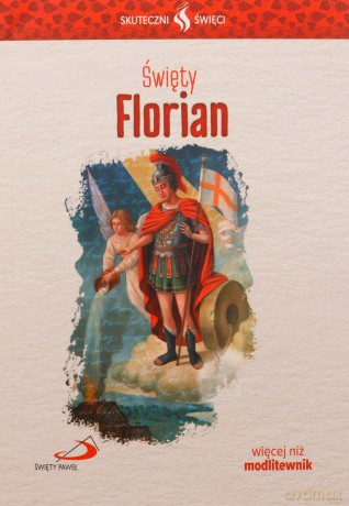 Skuteczni Święci. Święty Florian [KSIĄŻKA]