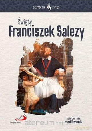 Skuteczni Święci. Święty Franciszek Salezy [KSIĄŻKA]