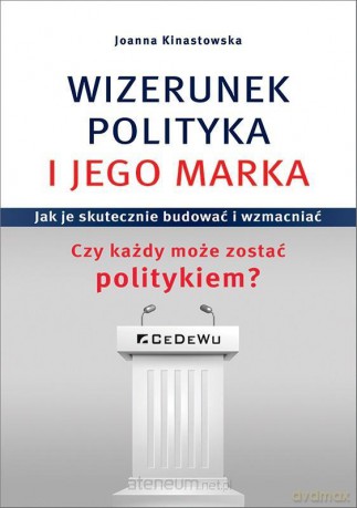Wizerunek polityka i jego marka - Joanna Kinastowska [KSIĄŻKA]