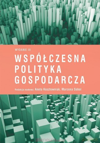 Współczesna polityka gospodarcza w.3 - Aneta Kosztowniak, Marzena Sobol [KSIĄŻKA]