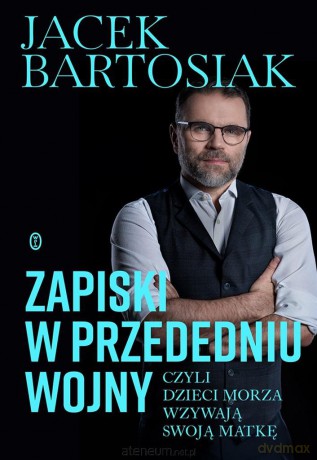 Zapiski w przededniu wojny, czyli dzieci morza wzywają swoją matkę - Jacek Bartosiak [KSIĄŻKA]