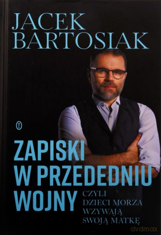 Zapiski w przededniu wojny, czyli dzieci morza wzywają swoją matkę - Jacek Bartosiak [KSIĄŻKA]