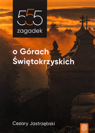 555 zagadek o Górach Świętokrzyskich - Cezary Jastrzębski [KSIĄŻKA]
