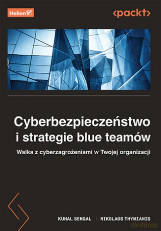 Cyberbezpieczeństwo i strategie blue teamów. Walka z cyberzagrożeniami w Twojej organizacji - Kunal Sehgal, Nikolaos Thymianis [KSIĄŻKA]