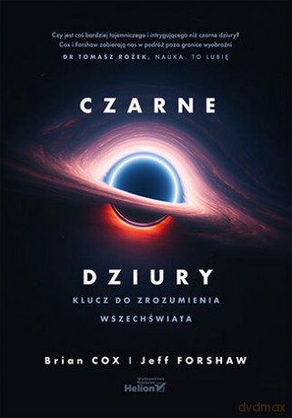 Czarne dziury. Klucz do zrozumienia Wszechświata - Brian Cox, Jeff Forshaw [KSIĄŻKA]