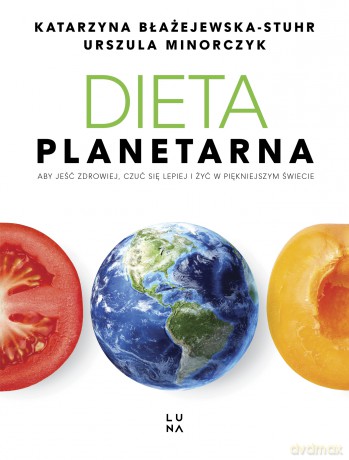 Dieta planetarna - Katarzyna Błażejewska-Stuhr, Urszula Minorczyk [KSIĄŻKA]