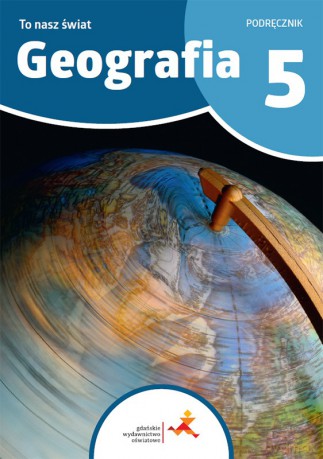 Geografia To nasz świat Podręcznik dla klasy 5 szkoły podstawowej - Julia Podlewska, Mateusz Gański [KSIĄŻKA]