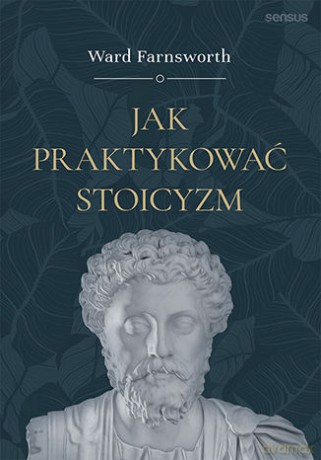 Jak praktykować stoicyzm - Ward Farnsworth [KSIĄŻKA]