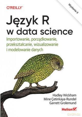 Język R w data science. Importowanie, porządkowanie, przekształcanie, wizualizowanie i modelowanie danych - Hadley Wickham, Mine Çetinkaya-Rundel, Garrett Grolemund [KSIĄŻKA]