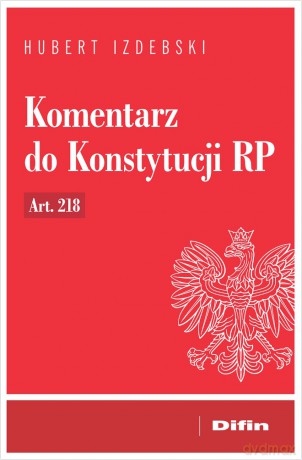 Komentarz do Konstytucji RP art. 218 - Hubert Izdebski [KSIĄŻKA]