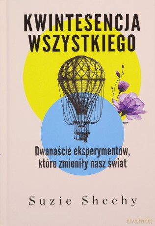 Kwintesencja wszystkiego. Dwanaście eksperymentów, które zmieniły nasz świat - Suzie Sheehy [KSIĄŻKA]