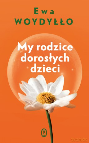 My rodzice dorosłych dzieci - Ewa Woydyłło [KSIĄŻKA]