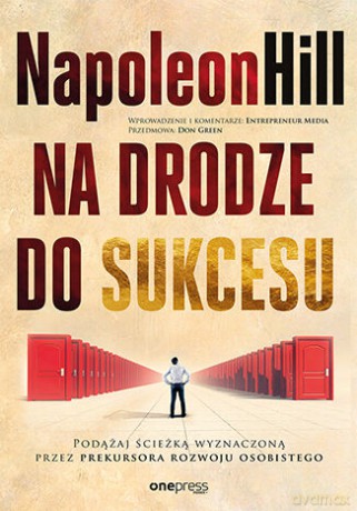 Na drodze do sukcesu. Podążaj ścieżką wyznaczoną przez prekursora rozwoju osobistego - Napoleon Hill [KSIĄŻKA]