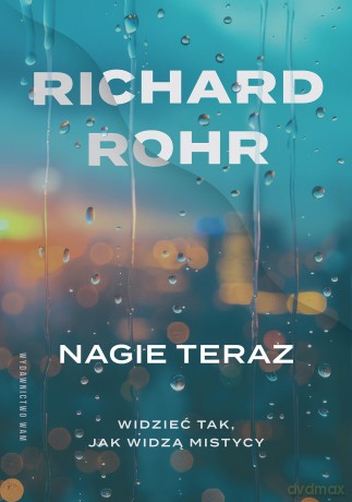 Nagie teraz. Widzieć tak, jak widzą mistycy - Richard Rohr [KSIĄŻKA]