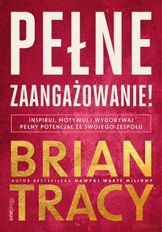Pełne zaangażowanie! Inspiruj, motywuj i wydobywaj pełny potencjał ze swojego zespołu - Brian Tracy [KSIĄŻKA]