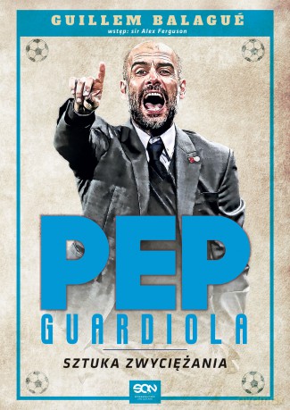 Pep Guardiola. Sztuka zwyciężania - Guillem Balagué [KSIĄŻKA]