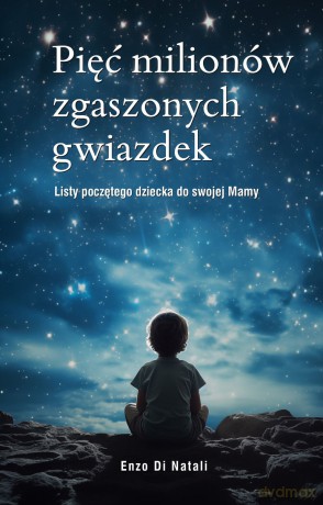 Pięć milionów zgaszonych gwiazdek. Listy poczętego dziecka do swojej Mamy - Enzo Di Natali [KSIĄŻKA]