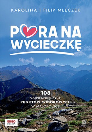 Pora na wycieczkę. 108 najpiękniejszych punktów widokowych w Małopolsce - Karolina Mleczek, Filip Mleczek [KSIĄŻKA]