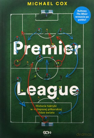 Premier League. Historia taktyki w najlepszej piłkarskiej lidze świata - Michael Cox [KSIĄŻKA]