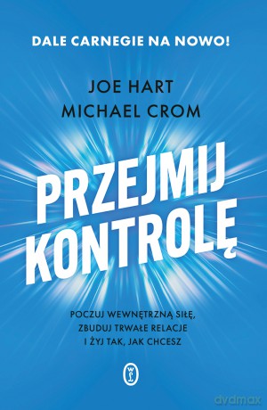 Przejmij kontrolę. Poczuj wewnętrzną siłę, zbuduj trwałe relacje i żyj tak, jak chcesz - Michael Crom, Joe Hart [KSIĄŻKA]