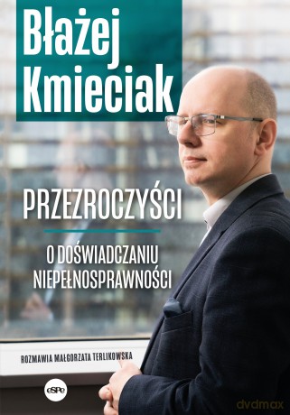 Przezroczyści. O doświadczaniu niepełnosprawności - Błażej Kmieciak, Małgorzata Terlikowska [KSIĄŻKA]