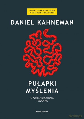 Pułapki myślenia. O myśleniu szybkim i wolnym - Daniel Kahneman [KSIĄŻKA]