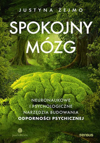 Spokojny mózg. Neuronaukowe i psychologiczne narzędzia budowania odporności psychicznej - Justyna Żejmo [KSIĄŻKA]