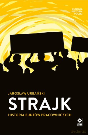 Strajk Historia buntów pracowniczych - Jarosław Urbański [KSIĄŻKA]