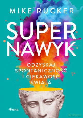 Supernawyk. Odzyskaj spontaniczność i ciekawość świata - Mike Rucker [KSIĄŻKA]