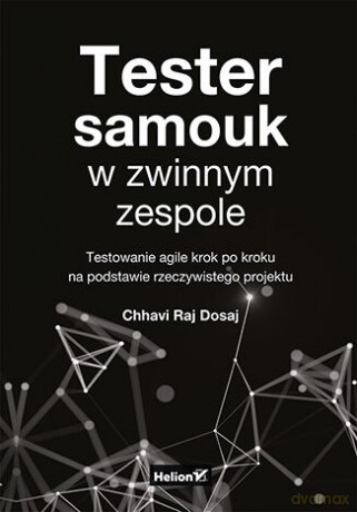 Tester samouk w zwinnym zespole. Testowanie agile krok po kroku na podstawie rzeczywistego projektu - Chhavi Raj Dosaj [KSIĄŻKA]