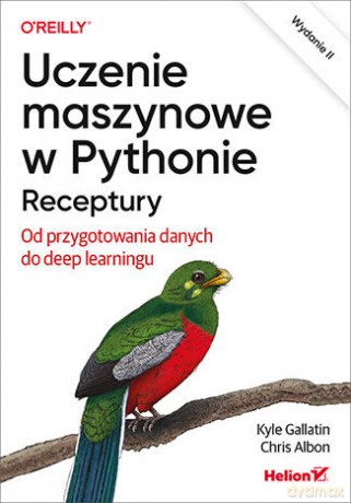 Uczenie maszynowe w Pythonie. Receptury. Od przygotowania danych do deep learningu - Kyle Gallatin, Chris Albon [KSIĄŻKA]